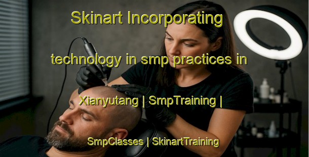 Skinart Incorporating technology in smp practices in Xianyutang | SmpTraining | SmpClasses | SkinartTraining-China